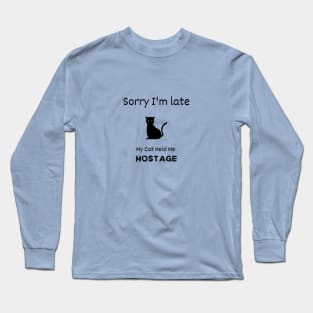 Sorry I'm late - My Cat held me Hostage Long Sleeve T-Shirt